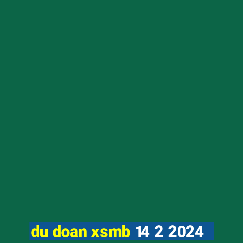 du doan xsmb 14 2 2024