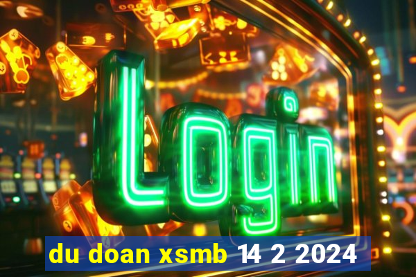 du doan xsmb 14 2 2024