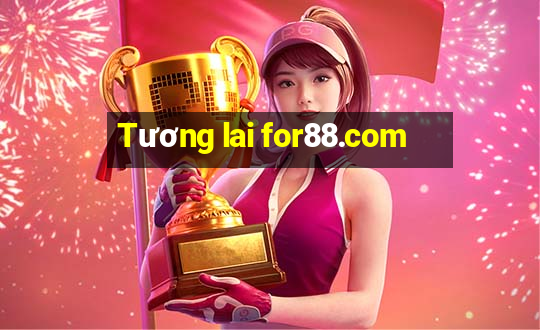 Tương lai for88.com