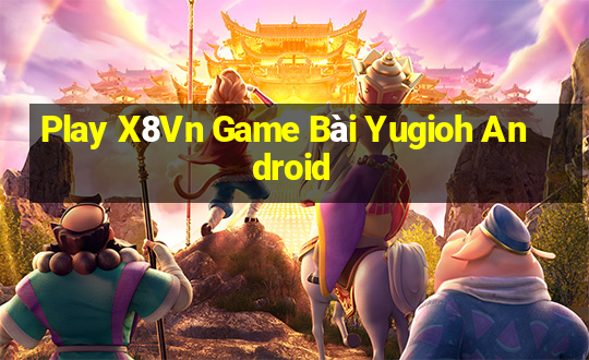 Play X8Vn Game Bài Yugioh Android