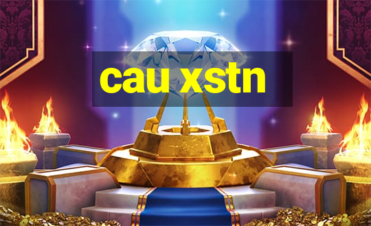 cau xstn