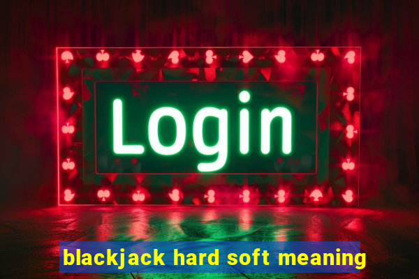 blackjack hard soft meaning