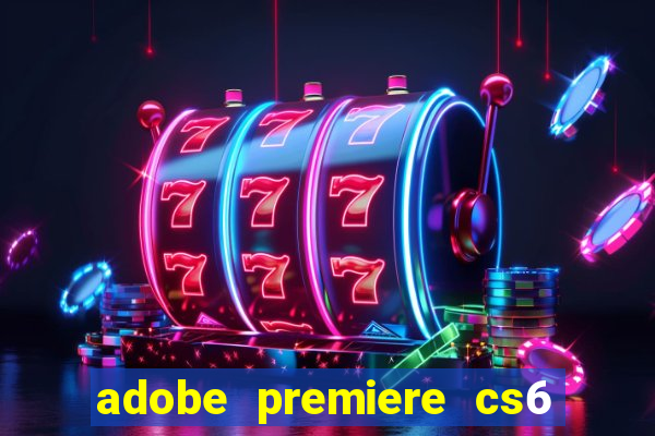 adobe premiere cs6 full crack