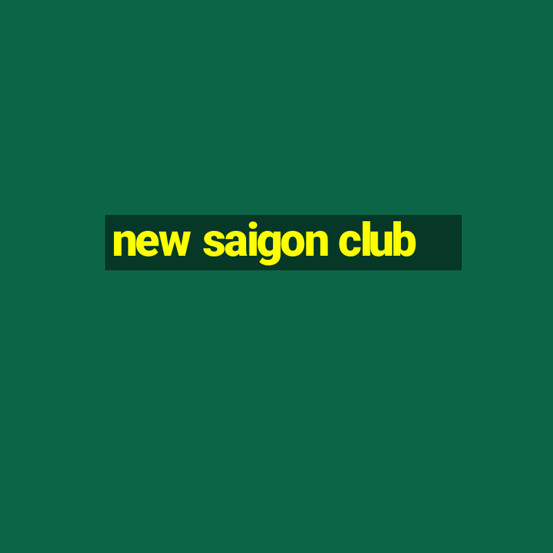 new saigon club