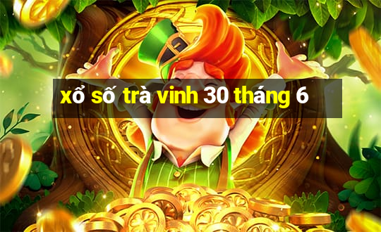 xổ số trà vinh 30 tháng 6