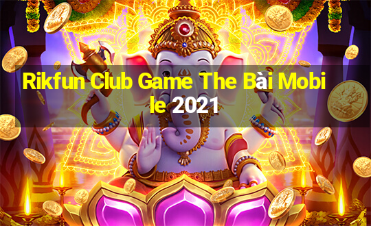 Rikfun Club Game The Bài Mobile 2021