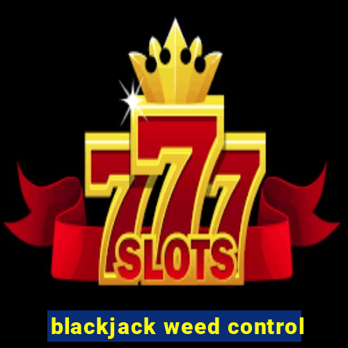 blackjack weed control