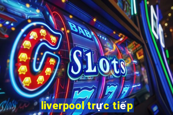 liverpool trực tiếp