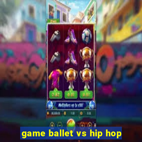 game ballet vs hip hop