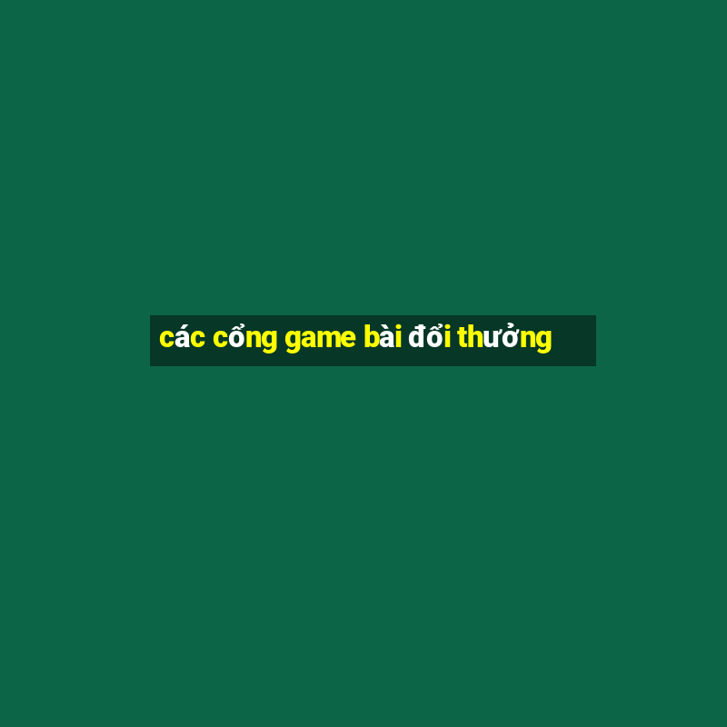 các cổng game bài đổi thưởng