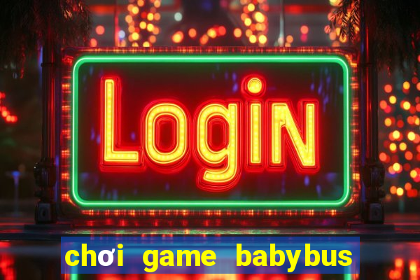 chơi game babybus miễn phí