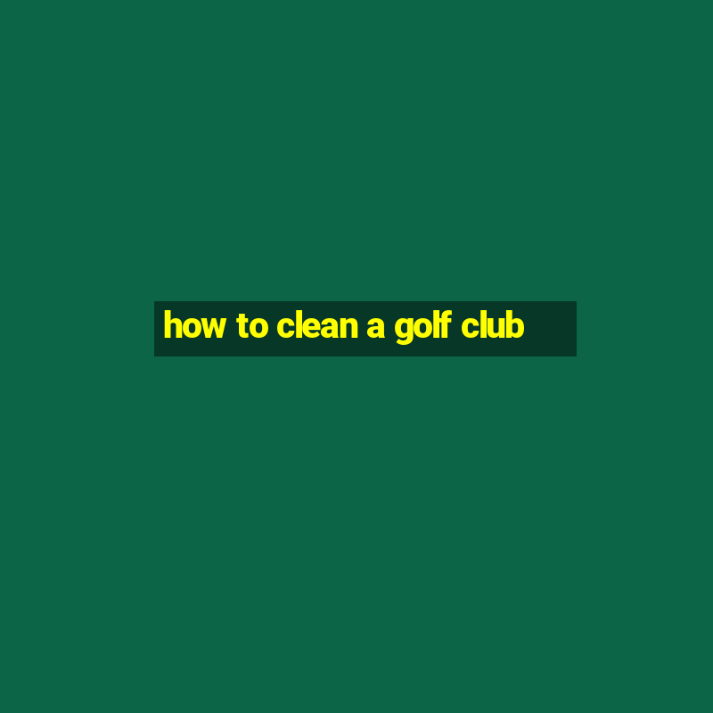 how to clean a golf club