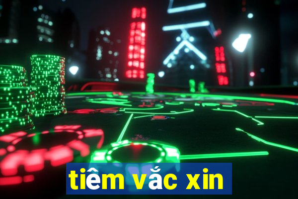 tiêm vắc xin