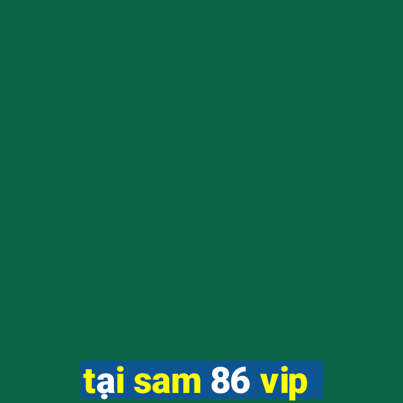 tại sam 86 vip