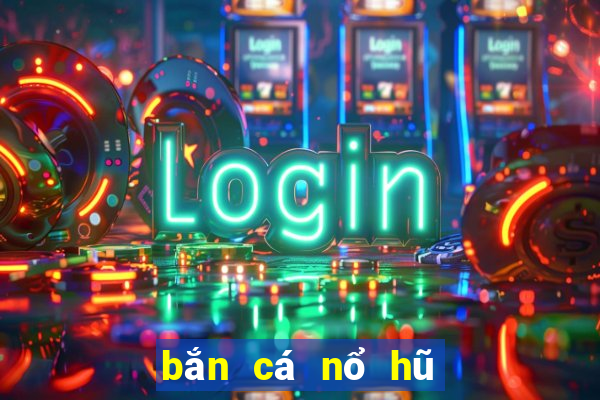 bắn cá nổ hũ uy tín