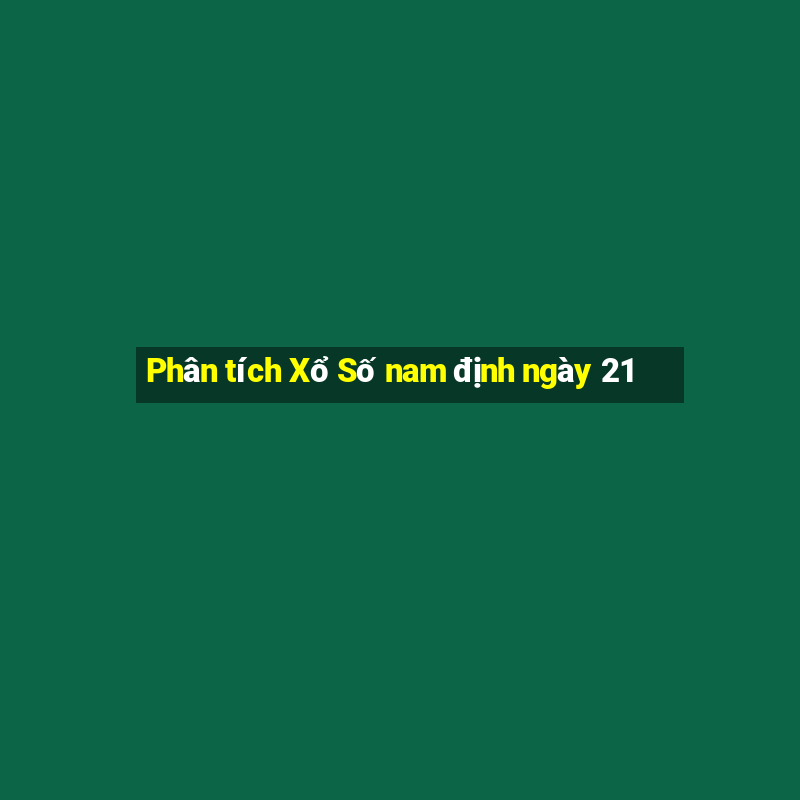 Phân tích Xổ Số nam định ngày 21