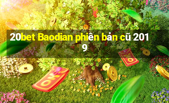 20bet Baodian phiên bản cũ 2019