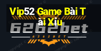 Vip52 Game Bài Tài Xỉu