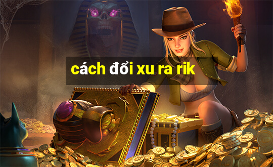 cách đổi xu ra rik