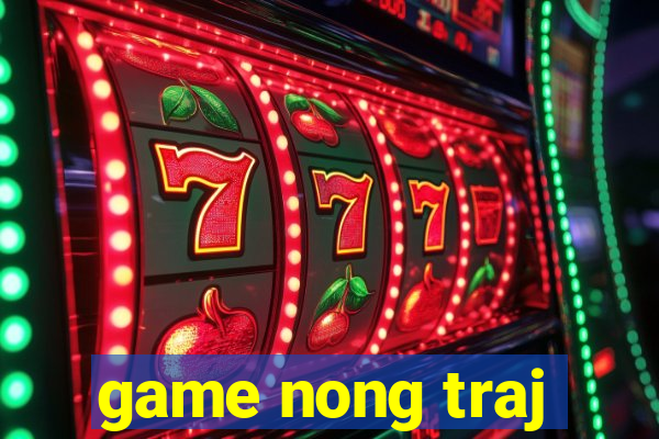 game nong traj