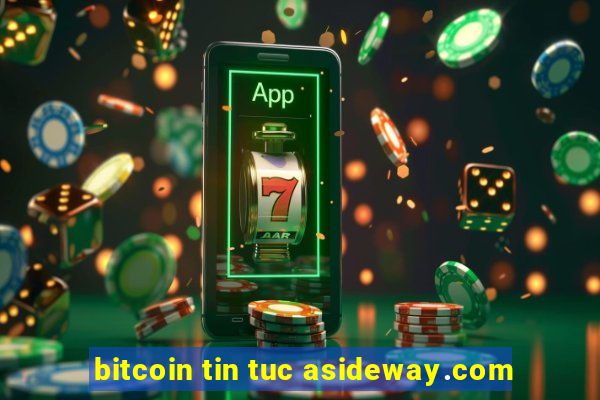 bitcoin tin tuc asideway.com