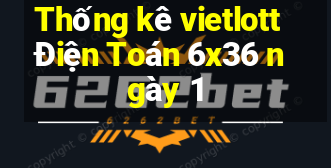 Thống kê vietlott Điện Toán 6x36 ngày 1