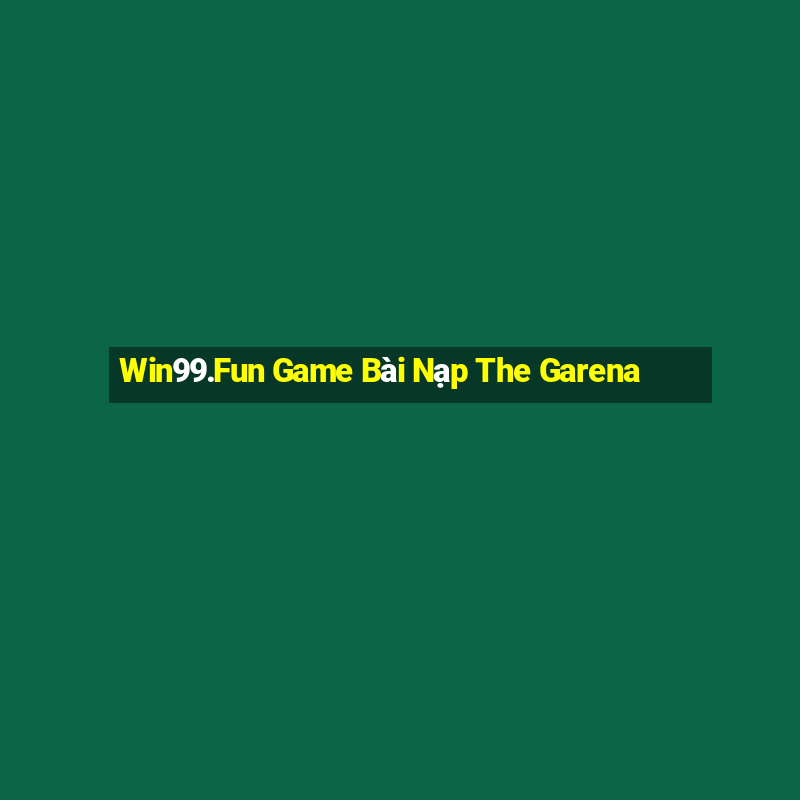 Win99.Fun Game Bài Nạp The Garena