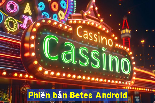 Phiên bản Betes Android