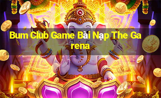 Bum Club Game Bài Nạp The Garena