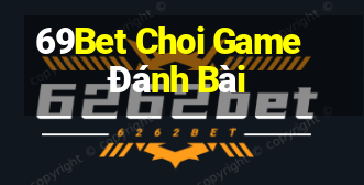 69Bet Choi Game Đánh Bài