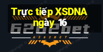 Trực tiếp XSDNA ngày 16