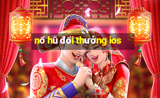 nổ hũ đổi thưởng ios