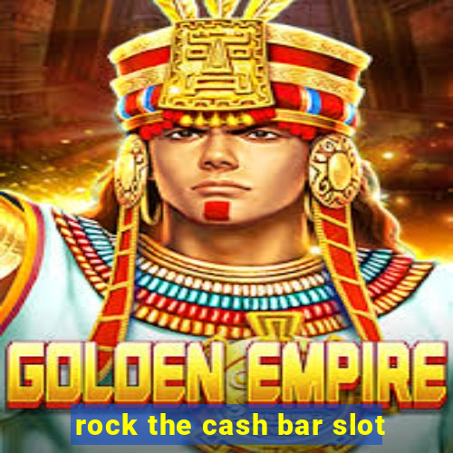 rock the cash bar slot