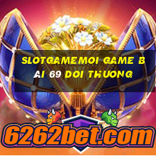 Slotgamemoi Game Bài 69 Doi Thuong