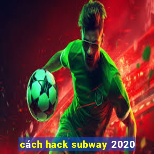 cách hack subway 2020