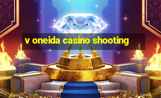 v oneida casino shooting