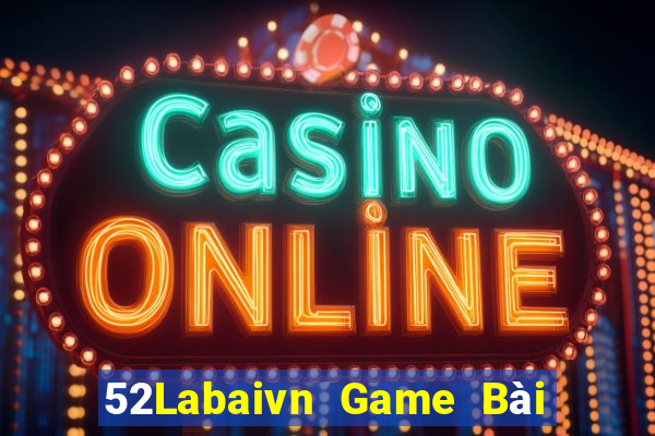 52Labaivn Game Bài Đổi Thưởng Uy Tín