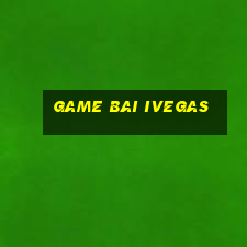 game bai ivegas