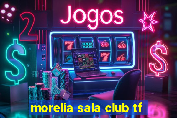 morelia sala club tf