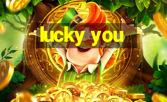 lucky you