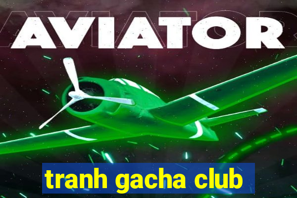 tranh gacha club