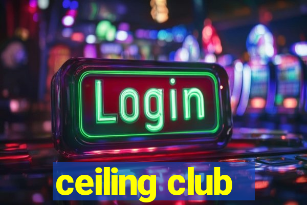 ceiling club