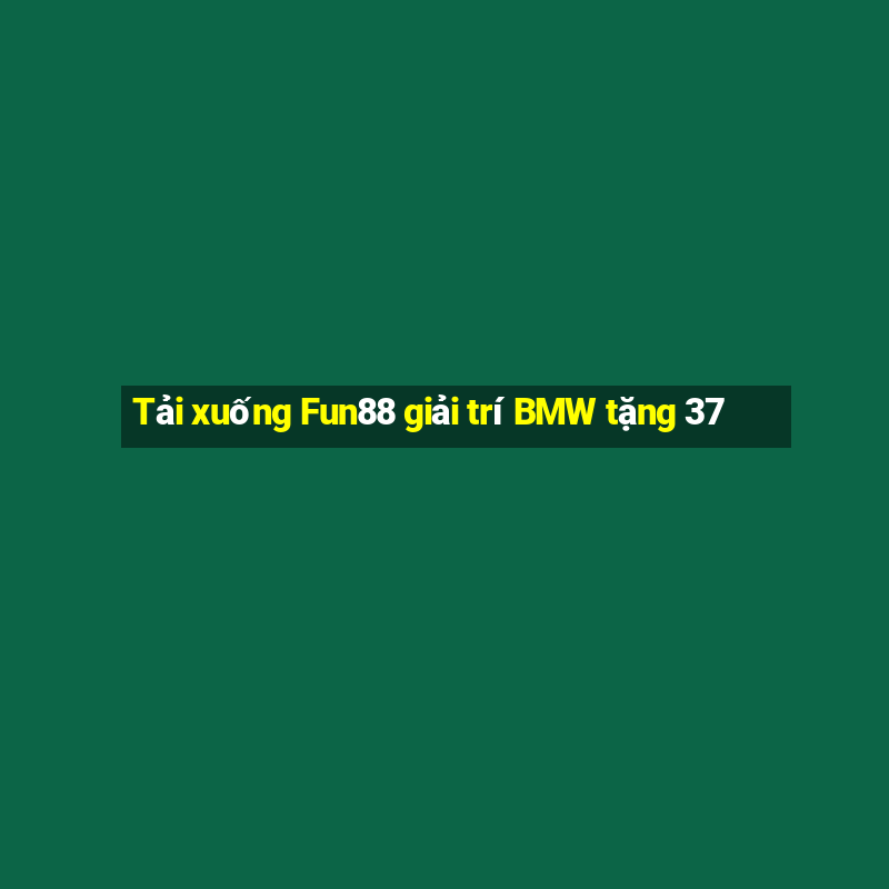 Tải xuống Fun88 giải trí BMW tặng 37