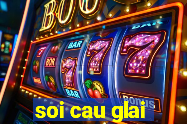 soi cau glai