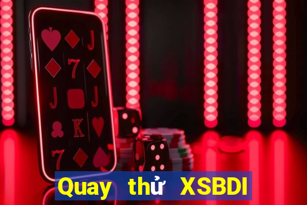 Quay thử XSBDI thứ tư