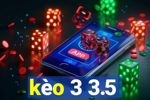 kèo 3 3.5