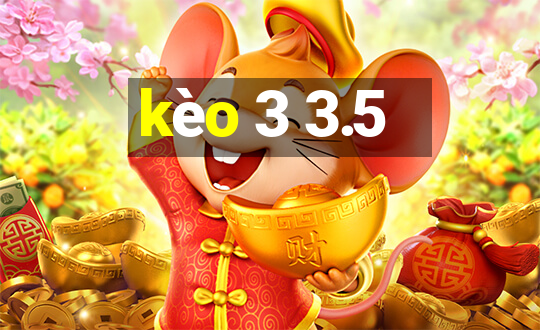 kèo 3 3.5