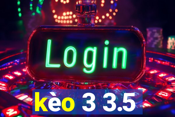 kèo 3 3.5