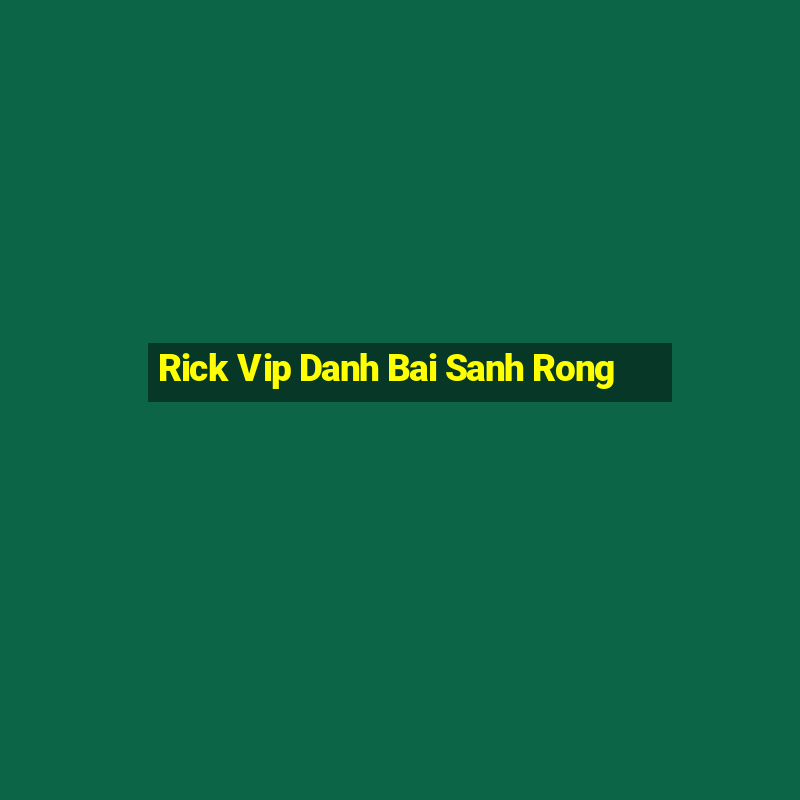 Rick Vip Danh Bai Sanh Rong