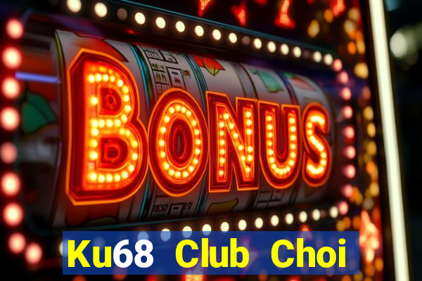 Ku68 Club Choi Game Đánh Bài